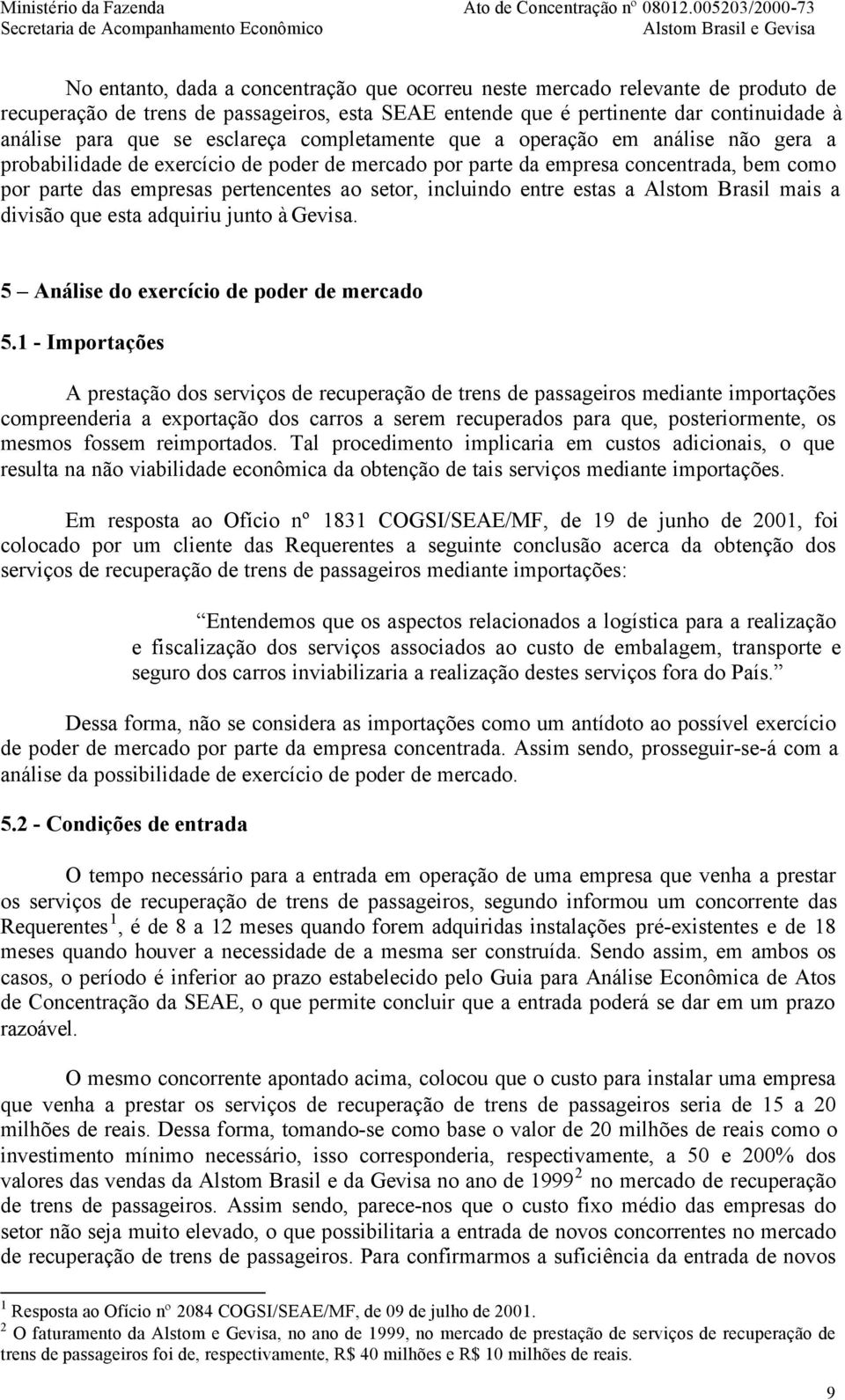 incluindo entre estas a Alstom Brasil mais a divisão que esta adquiriu junto à Gevisa. 5 Análise do exercício de poder de mercado 5.