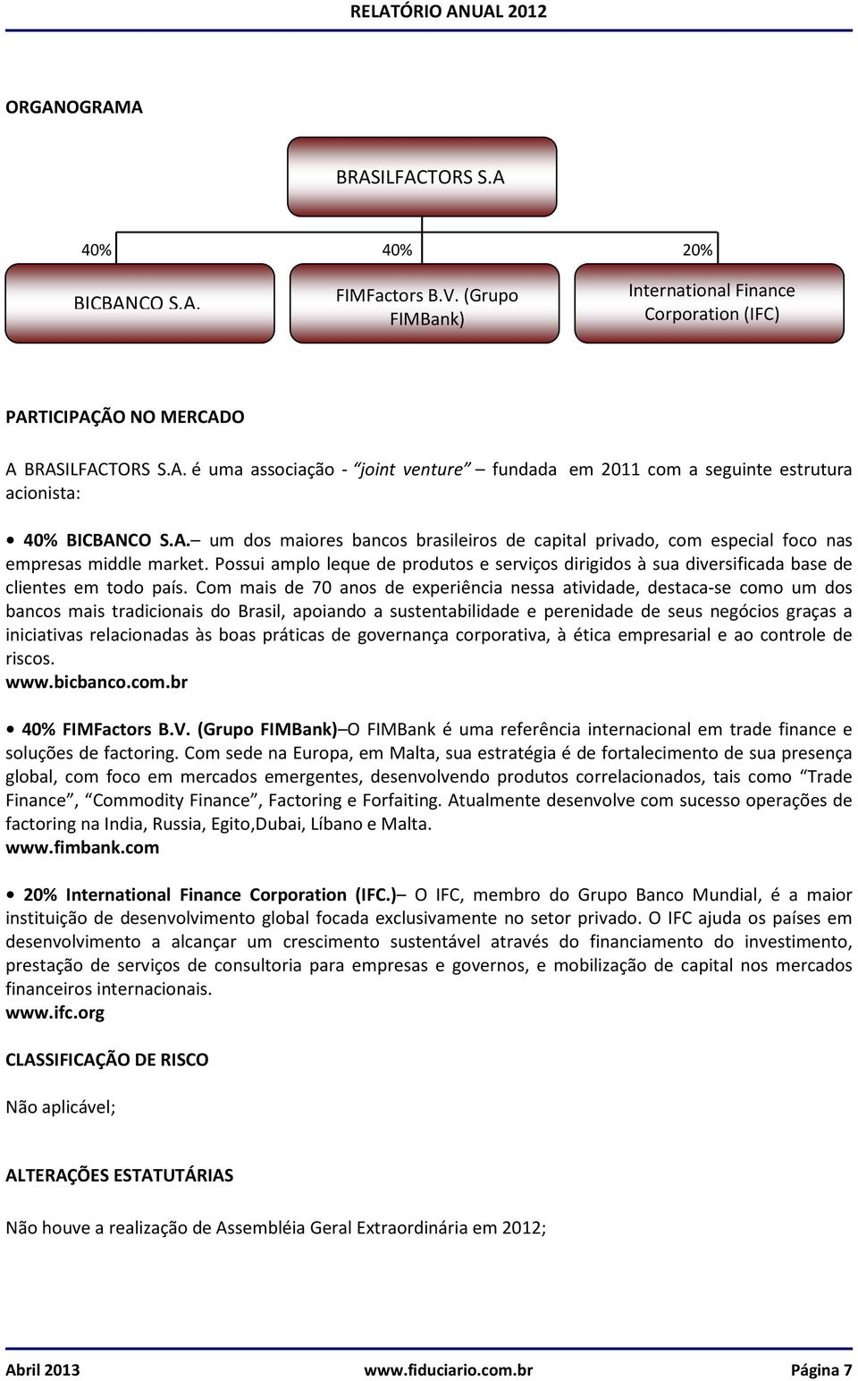 Possui amplo leque de produtos e serviços dirigidos à sua diversificada base de clientes em todo país.