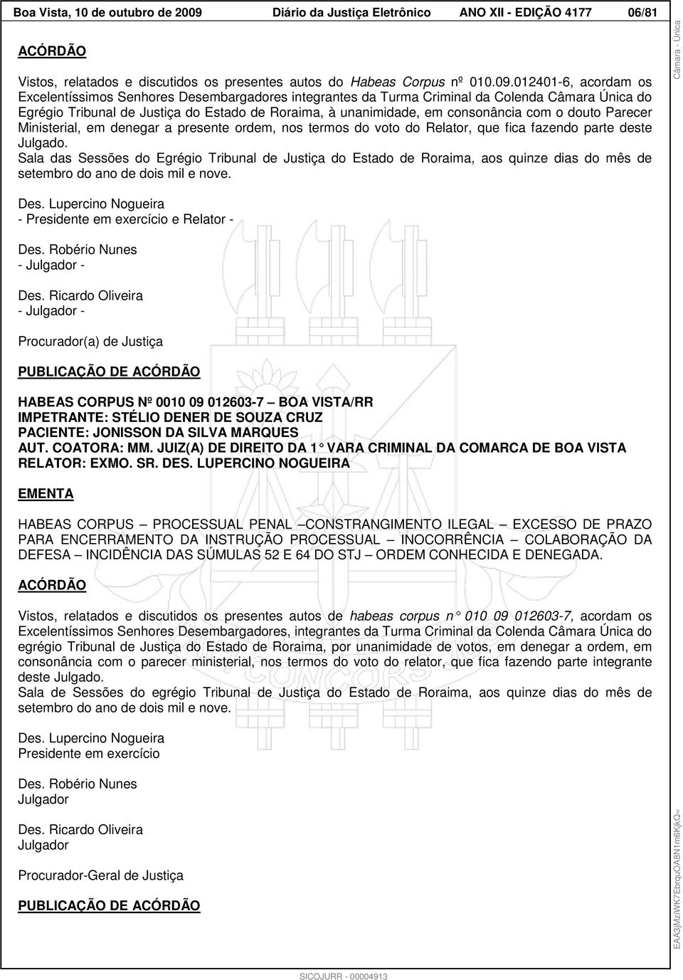 012401-6, acordam os Excelentíssimos Senhores Desembargadores integrantes da Turma Criminal da Colenda Câmara Única do Egrégio Tribunal de Justiça do Estado de Roraima, à unanimidade, em consonância