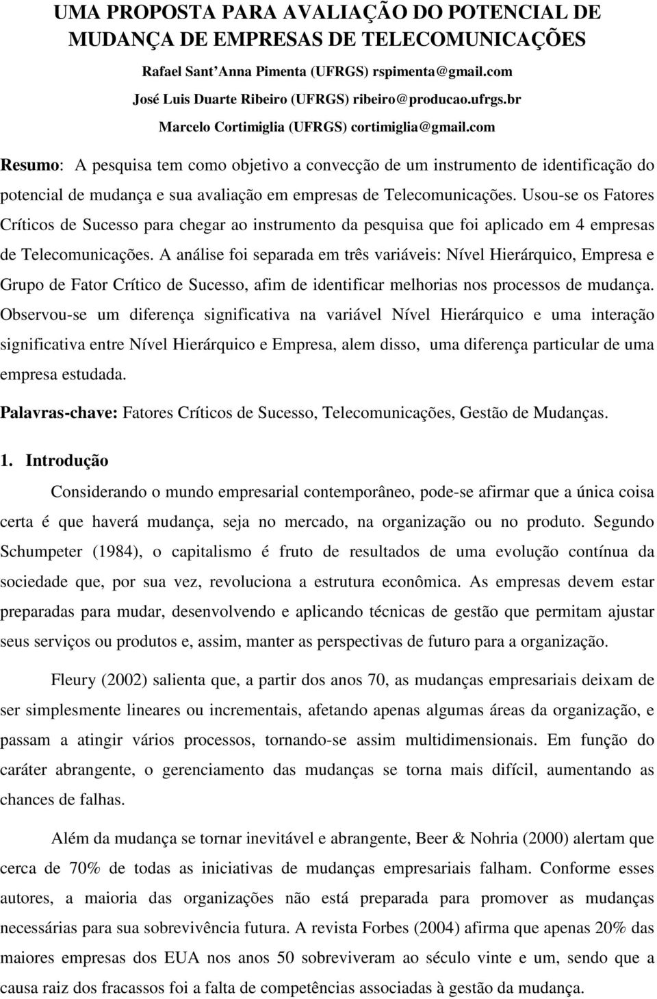 com Resumo: A pesquisa tem como objetivo a convecção de um instrumento de identificação do potencial de mudança e sua avaliação em empresas de Telecomunicações.