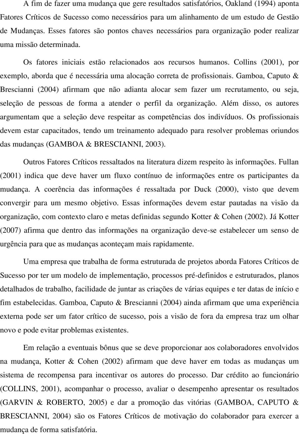 Collins (2001), por exemplo, aborda que é necessária uma alocação correta de profissionais.