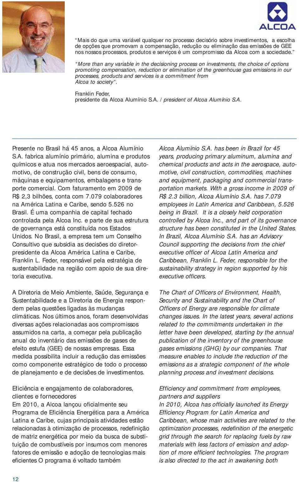 More than any variable in the decisioning process on investments, the choice of options promoting compensation, reduction or elimination of the greenhouse gas emissions in our processes, products and