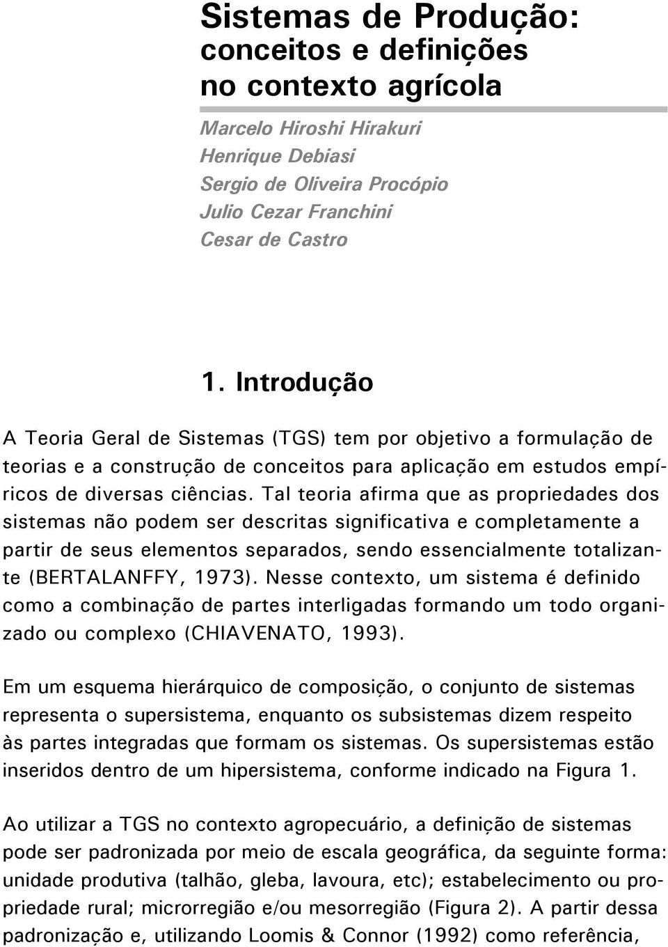 Tal teoria afirma que as propriedades dos sistemas não podem ser descritas significativa e completamente a partir de seus elementos separados, sendo essencialmente totalizante (Bertalanffy, 1973).