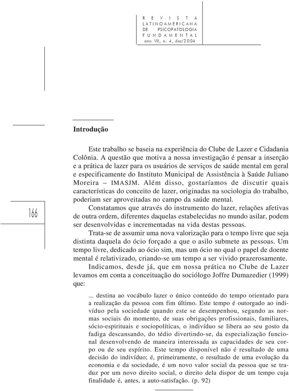 Saúde Juliano Moreira IMASJM. Além disso, gostaríamos de discutir quais características do conceito de lazer, originadas na sociologia do trabalho, poderiam ser aproveitadas no campo da saúde mental.