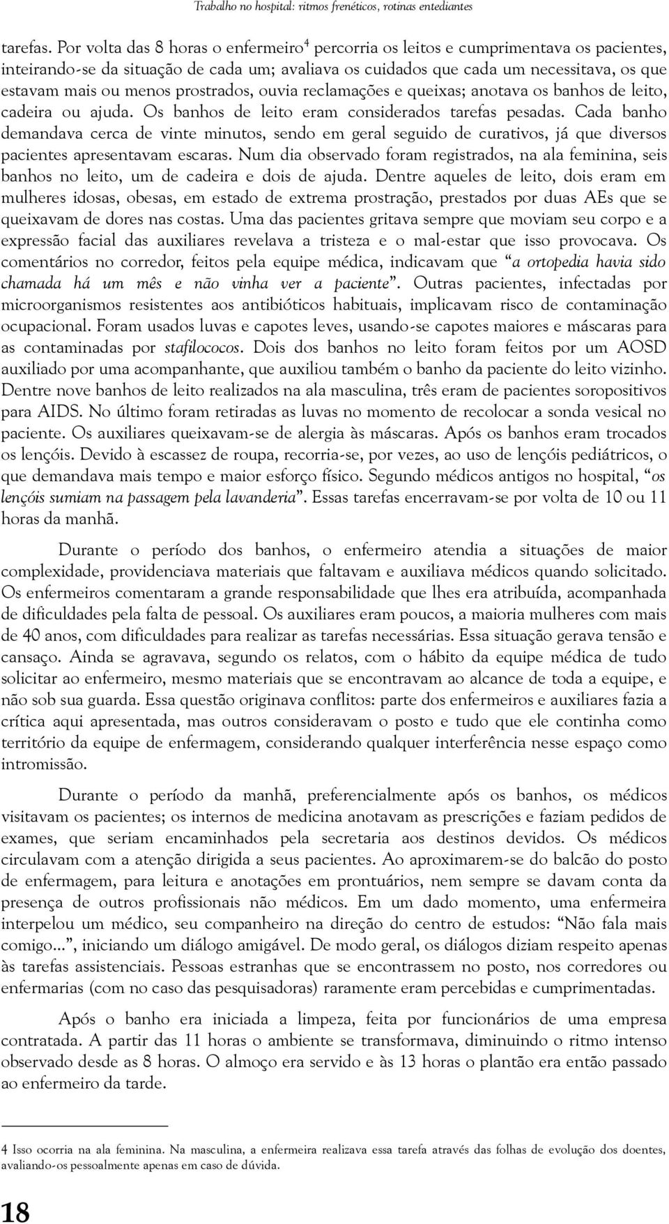 prostrados, ouvia reclamações e queixas; anotava os banhos de leito, cadeira ou ajuda. Os banhos de leito eram considerados tarefas pesadas.