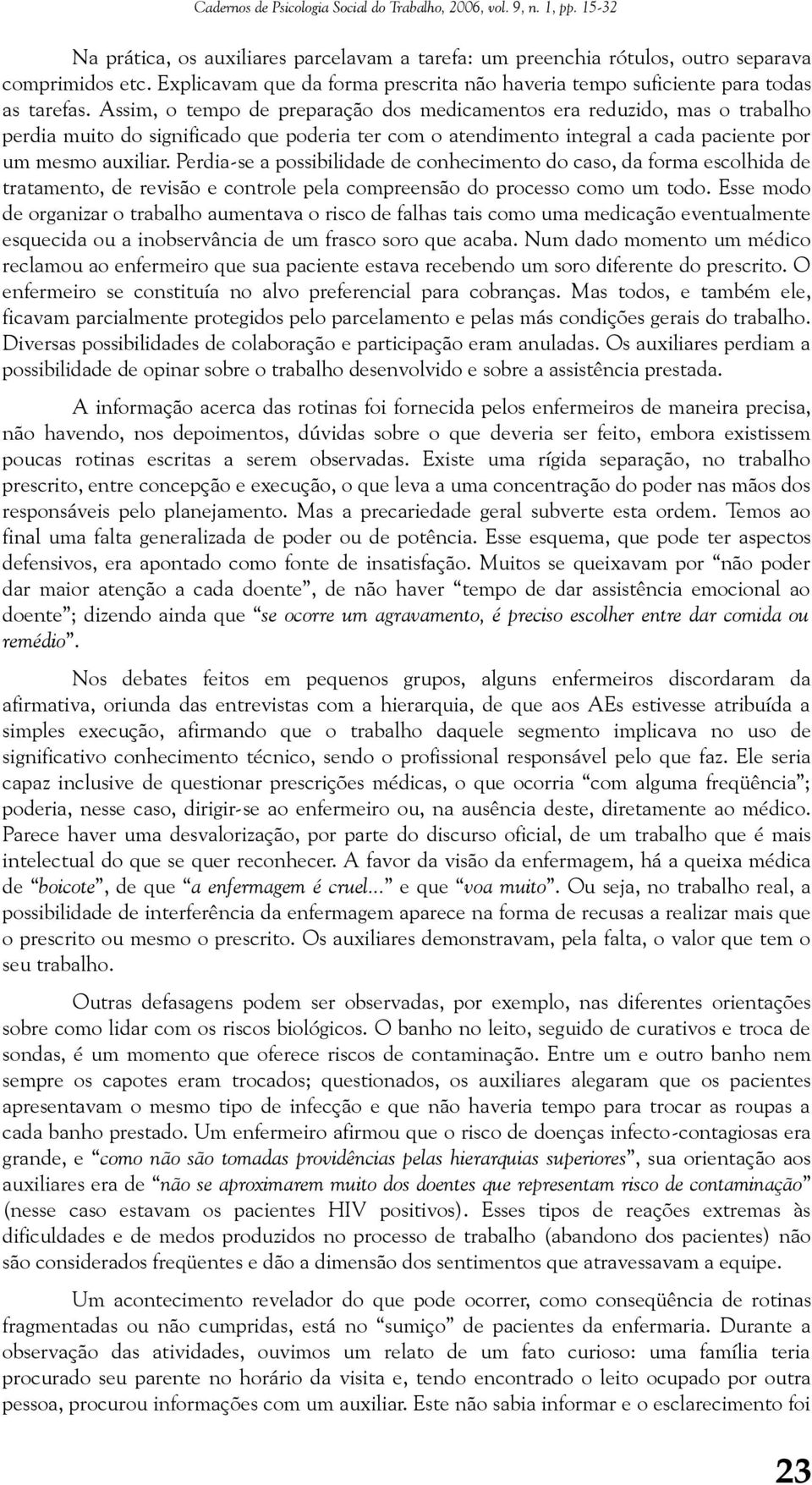 Assim, o tempo de preparação dos medicamentos era reduzido, mas o trabalho perdia muito do significado que poderia ter com o atendimento integral a cada paciente por um mesmo auxiliar.