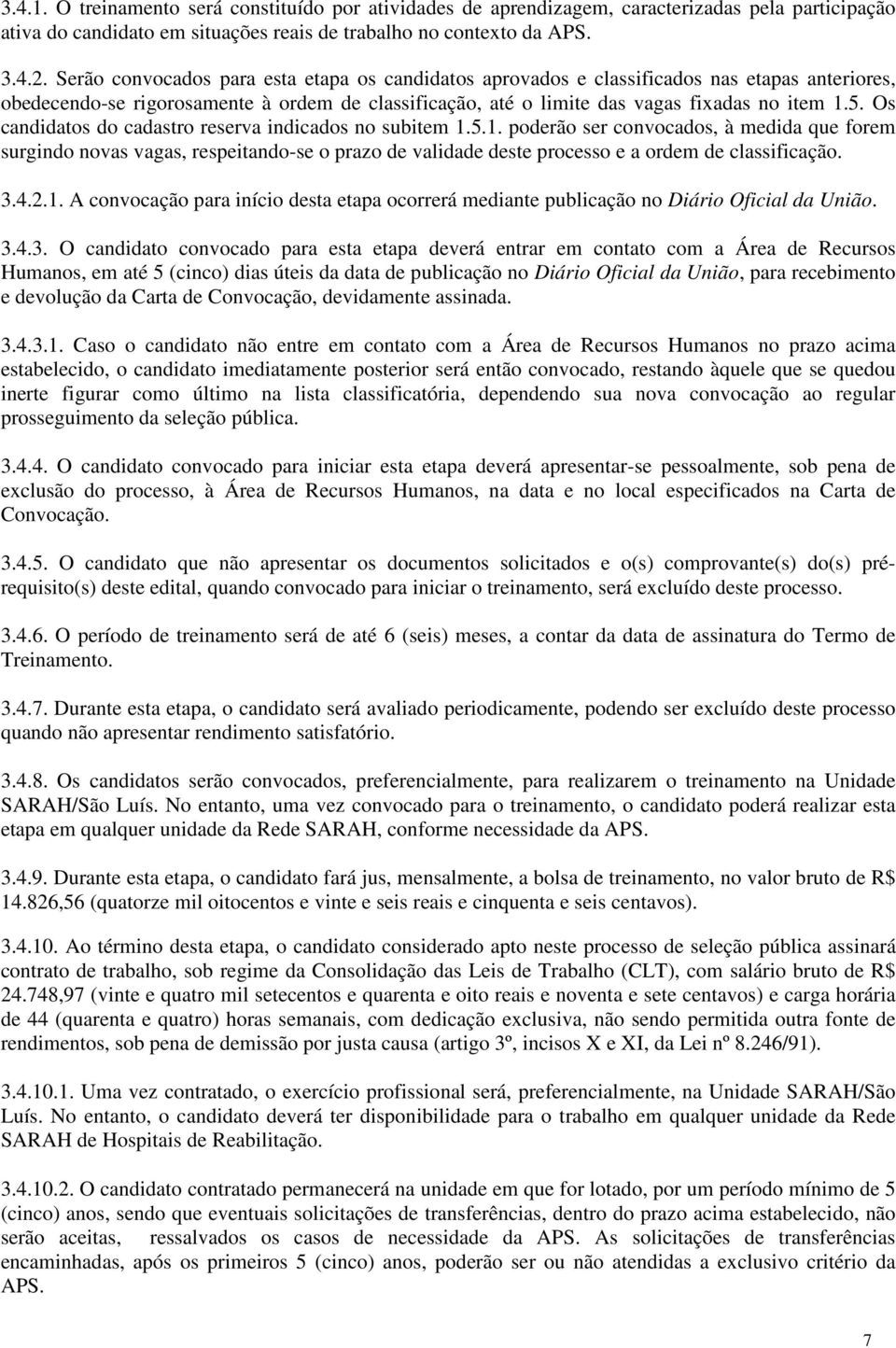 Os candidatos do cadastro reserva indicados no subitem 1.5.1. poderão ser convocados, à medida que forem surgindo novas vagas, respeitando-se o prazo de validade deste processo e a ordem de classificação.