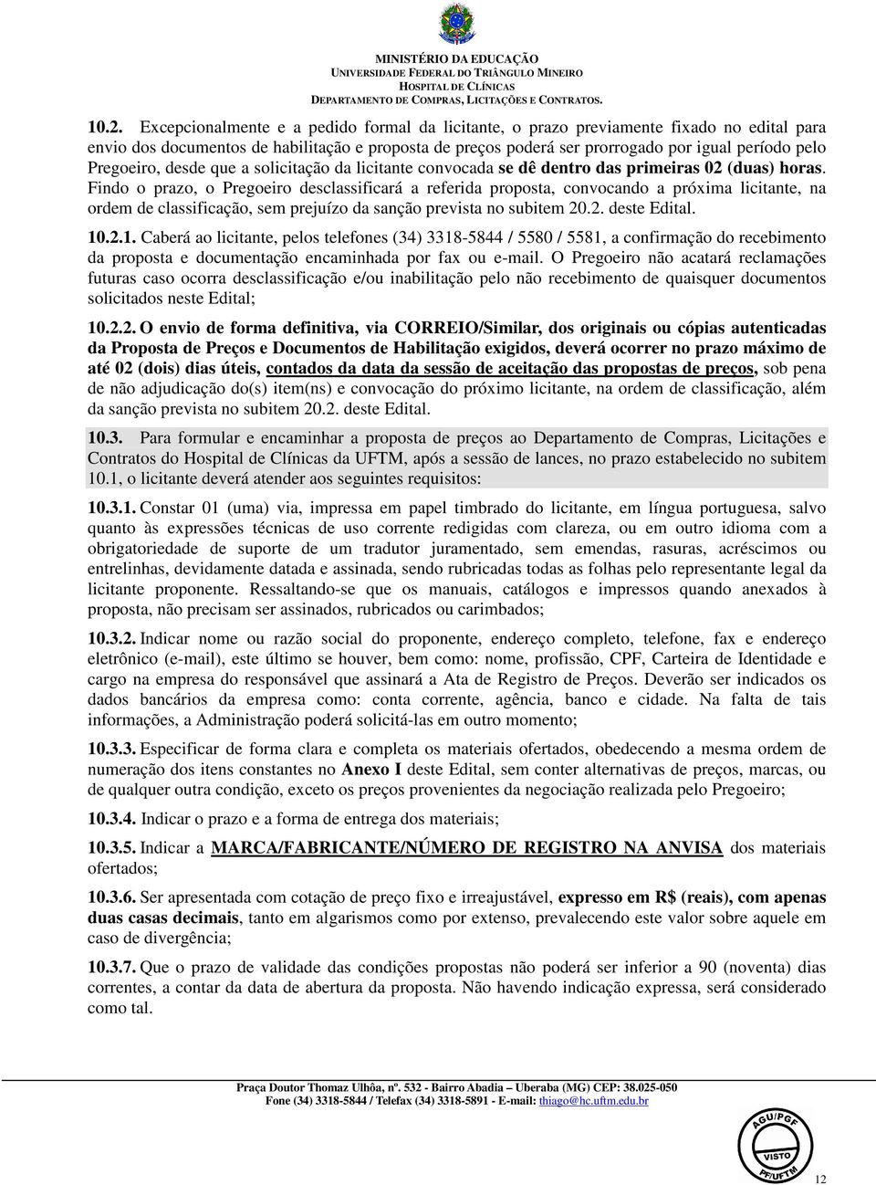 Findo o prazo, o Pregoeiro desclassificará a referida proposta, convocando a próxima licitante, na ordem de classificação, sem prejuízo da sanção prevista no subitem 20.2. deste Edital. 10