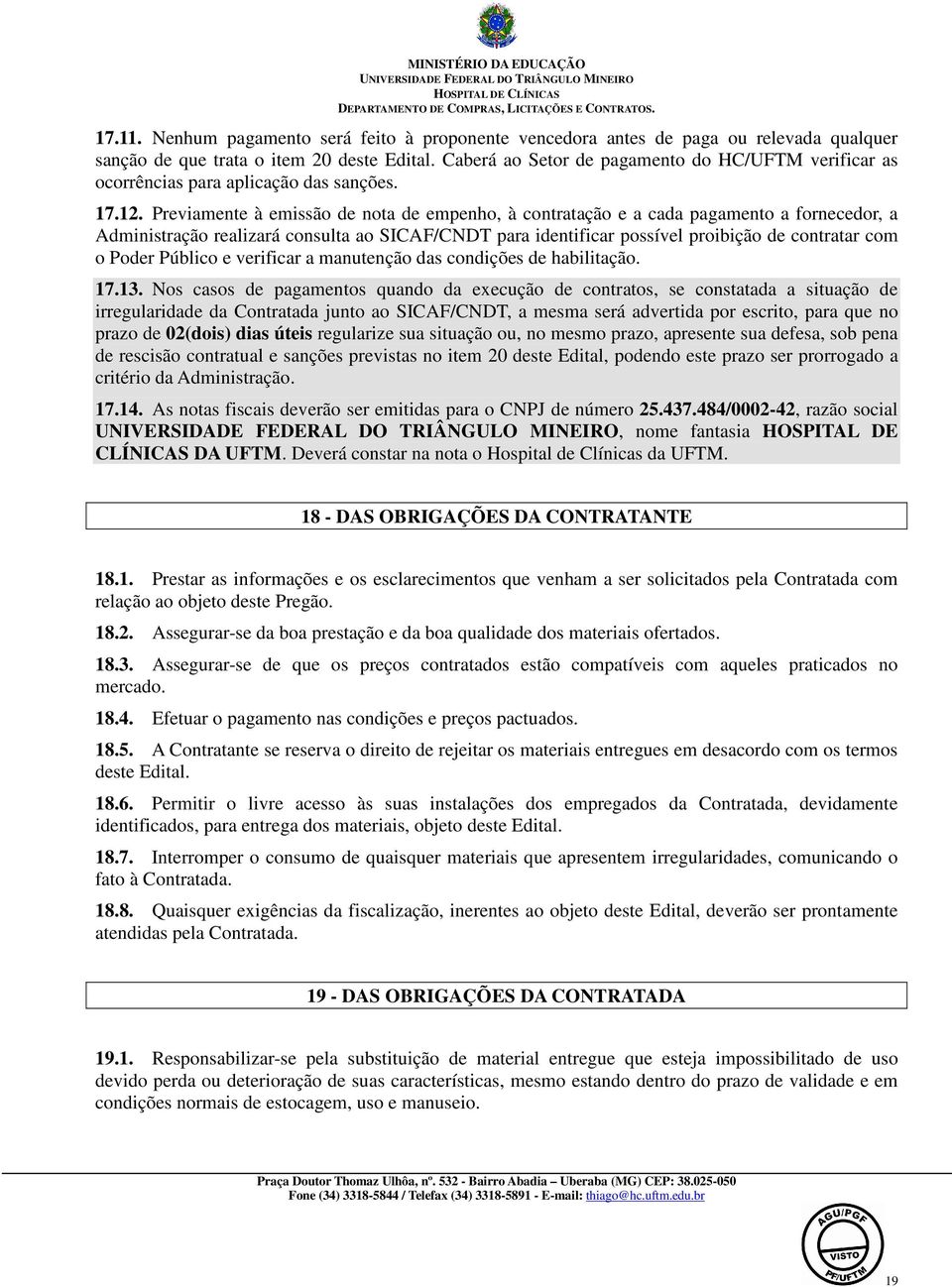 Previamente à emissão de nota de empenho, à contratação e a cada pagamento a fornecedor, a Administração realizará consulta ao SICAF/CNDT para identificar possível proibição de contratar com o Poder