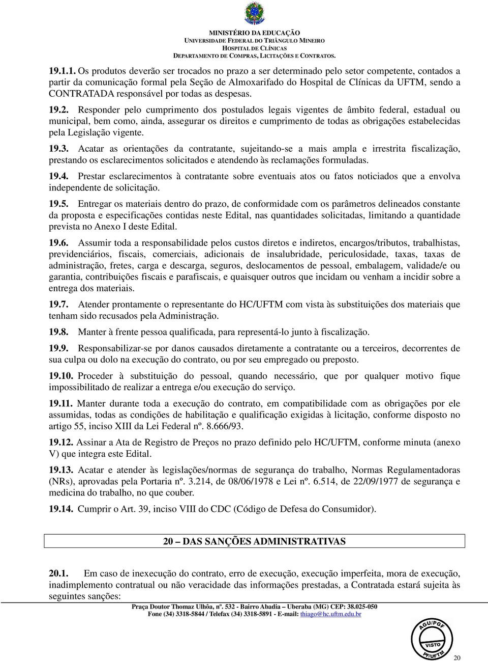 Responder pelo cumprimento dos postulados legais vigentes de âmbito federal, estadual ou municipal, bem como, ainda, assegurar os direitos e cumprimento de todas as obrigações estabelecidas pela