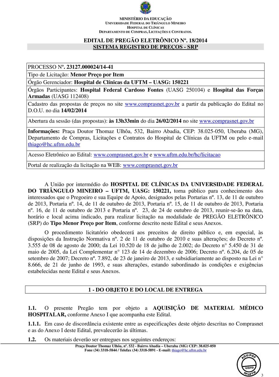 Forças Armadas (UASG 112408) Cadastro das propostas de preços no site www.comprasnet.gov.br a partir da publicação do Edital no D.O.U. no dia 14/02/2014 Abertura da sessão (das propostas): às 13h33min do dia 26/02/2014 no site www.