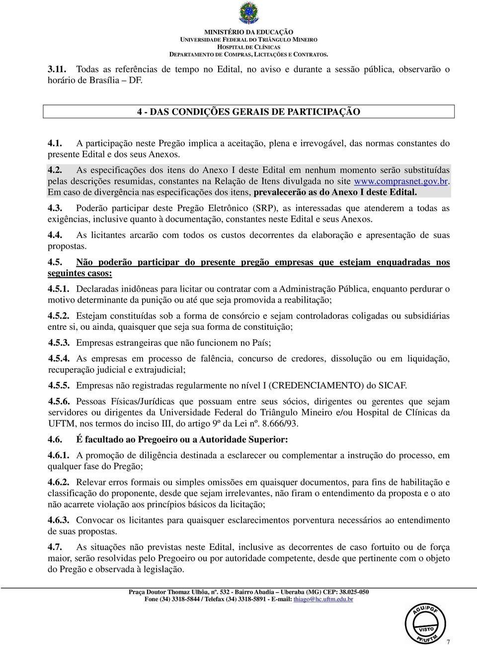 Em caso de divergência nas especificações dos itens, prevalecerão as do Anexo I deste Edital. 4.3.