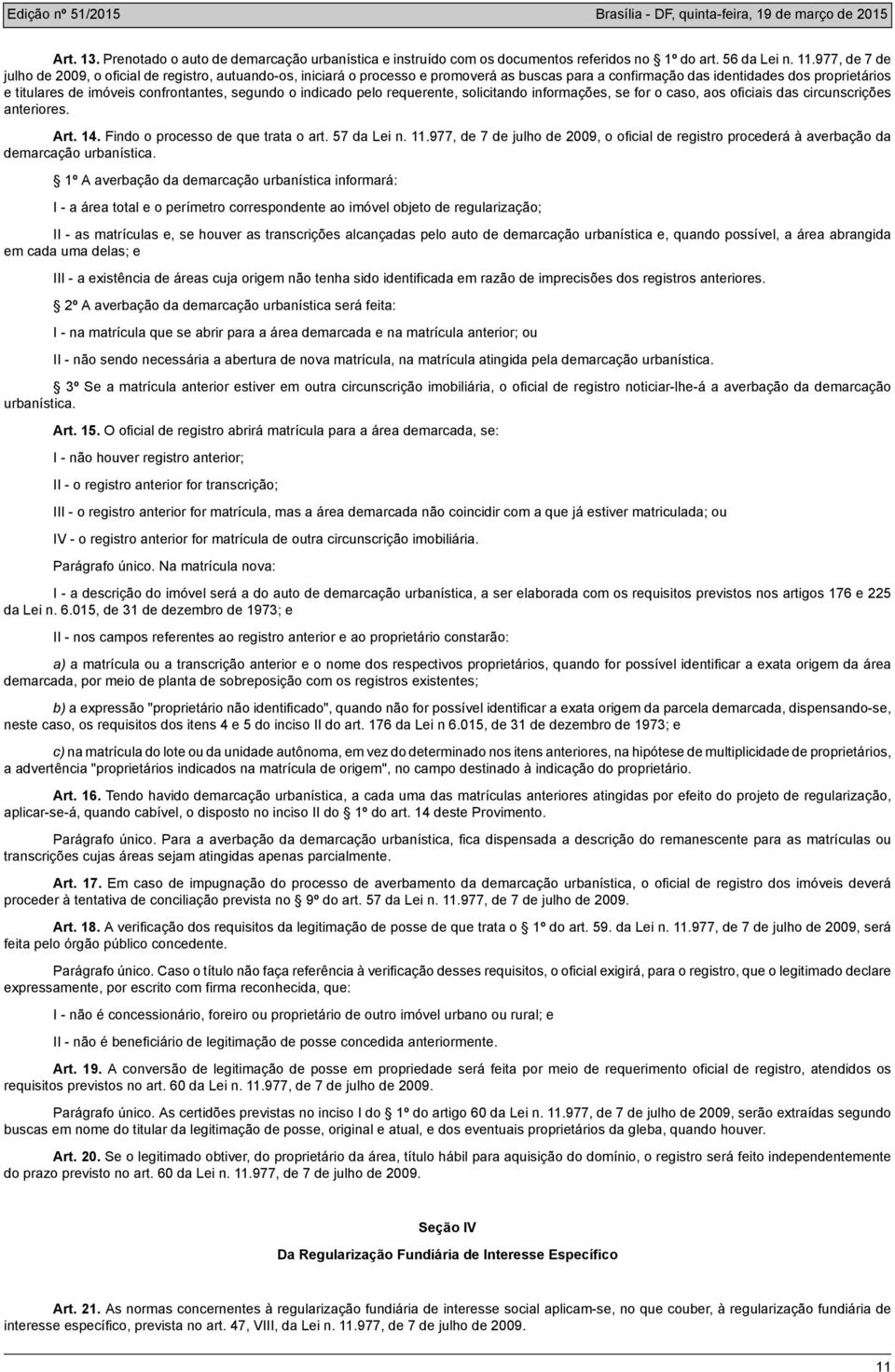 segundo o indicado pelo requerente, solicitando informações, se for o caso, aos oficiais das circunscrições anteriores. Art. 14. Findo o processo de que trata o art. 57 da Lei n. 11.