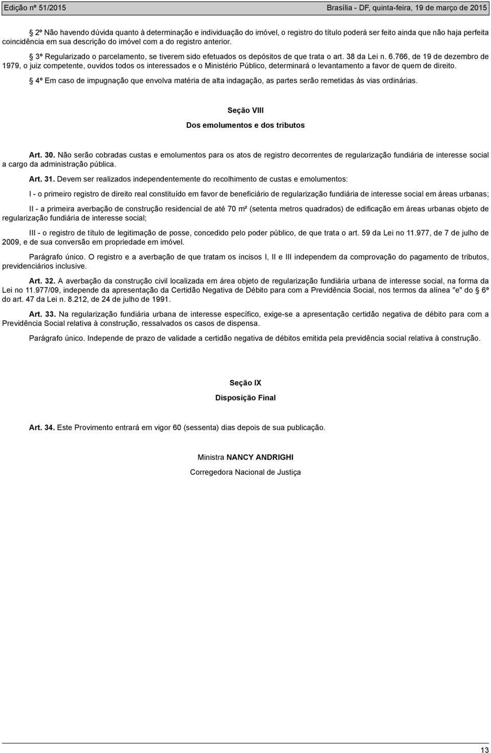 766, de 19 de dezembro de 1979, o juiz competente, ouvidos todos os interessados e o Ministério Público, determinará o levantamento a favor de quem de direito.