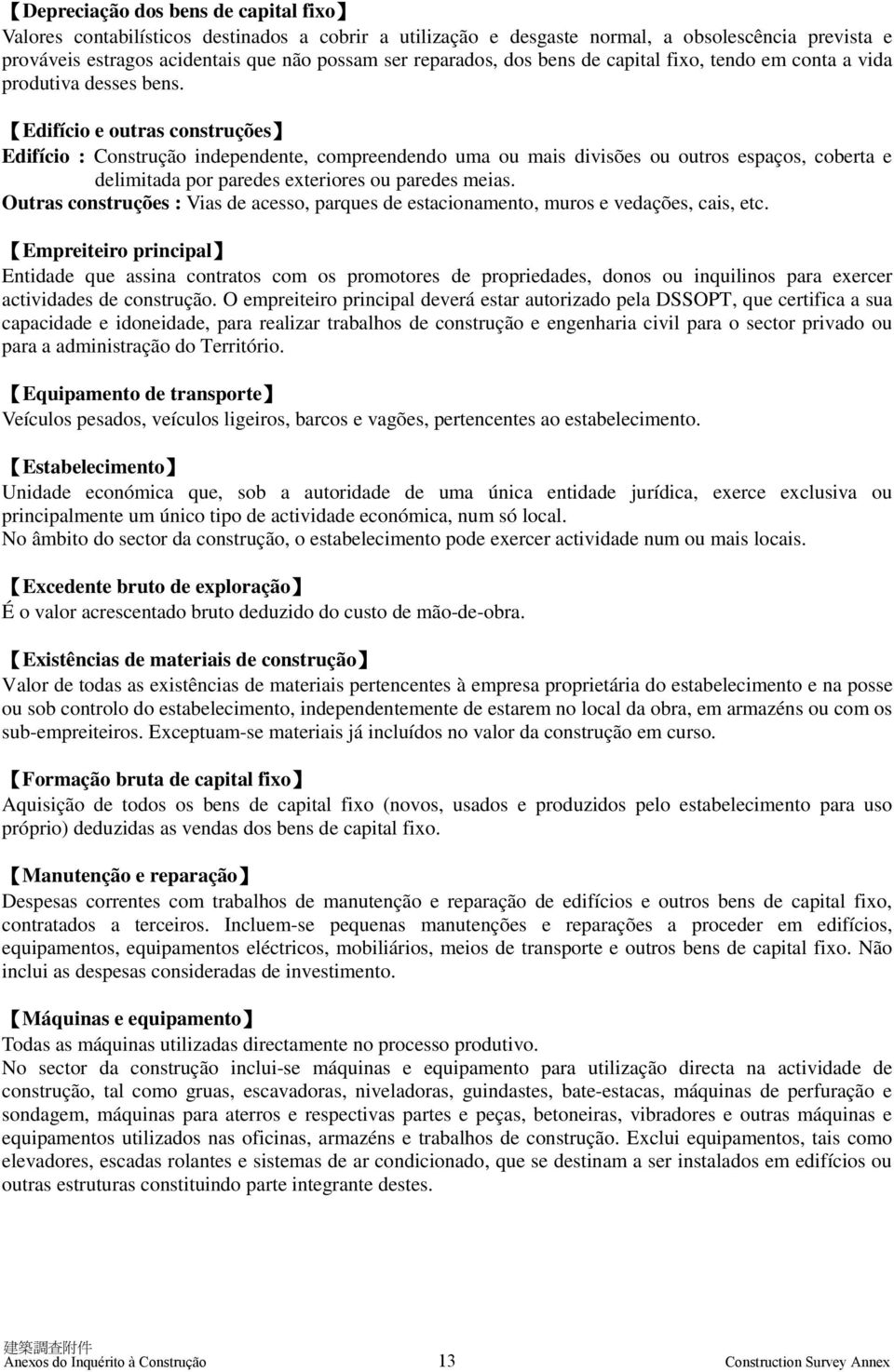 Edifício e outras construções Edifício : Construção independente, compreendendo uma ou mais divisões ou outros espaços, coberta e delimitada por paredes exteriores ou paredes meias.