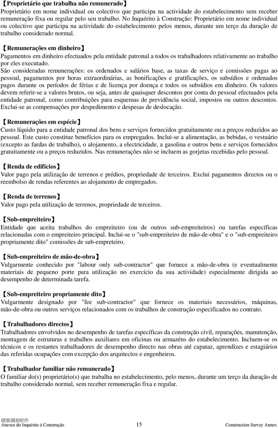 Remunerações em dinheiro Pagamentos em dinheiro efectuados pela entidade patronal a todos os trabalhadores relativamente ao trabalho por eles executado.