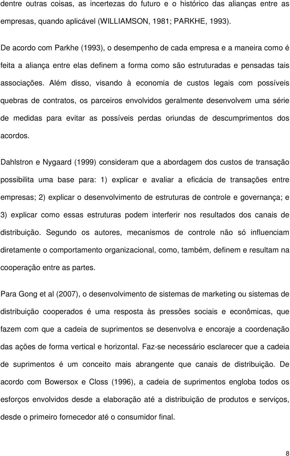 Além disso, visando à economia de custos legais com possíveis quebras de contratos, os parceiros envolvidos geralmente desenvolvem uma série de medidas para evitar as possíveis perdas oriundas de