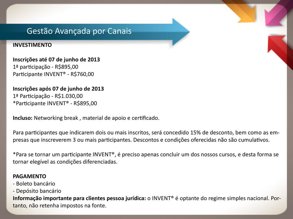 Para participantes que indicarem dois ou mais inscritos, será concedido 15% de desconto, bem como as empresas que inscreverem 3 ou mais participantes.