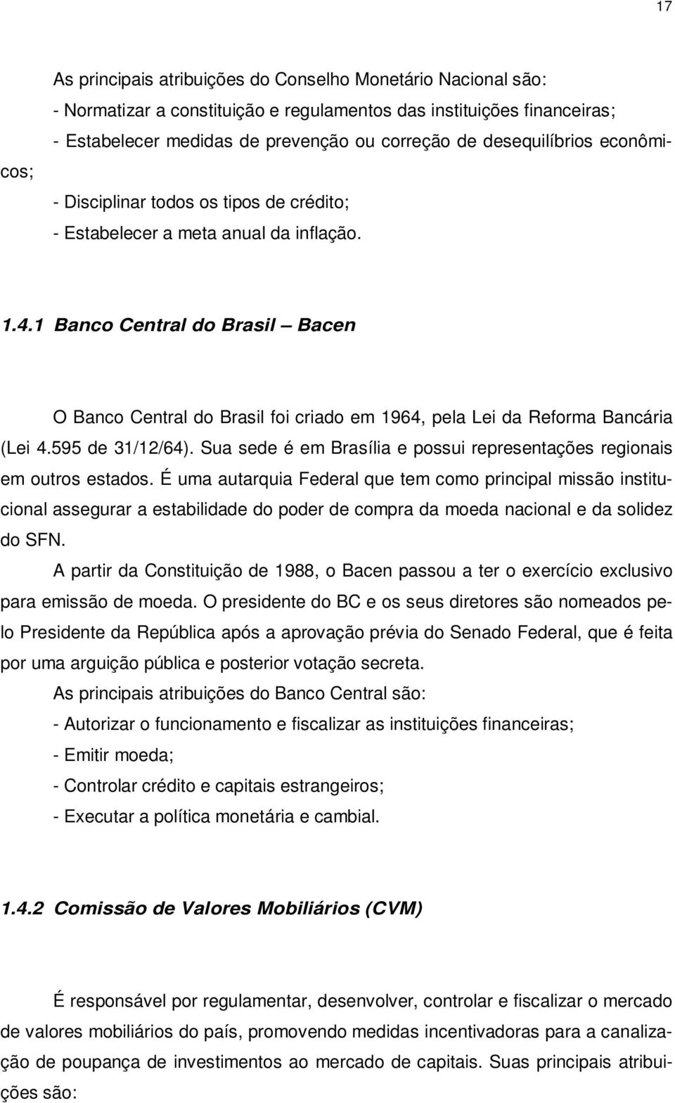 1 Banco Central do Brasil Bacen O Banco Central do Brasil foi criado em 1964, pela Lei da Reforma Bancária (Lei 4.595 de 31/12/64).