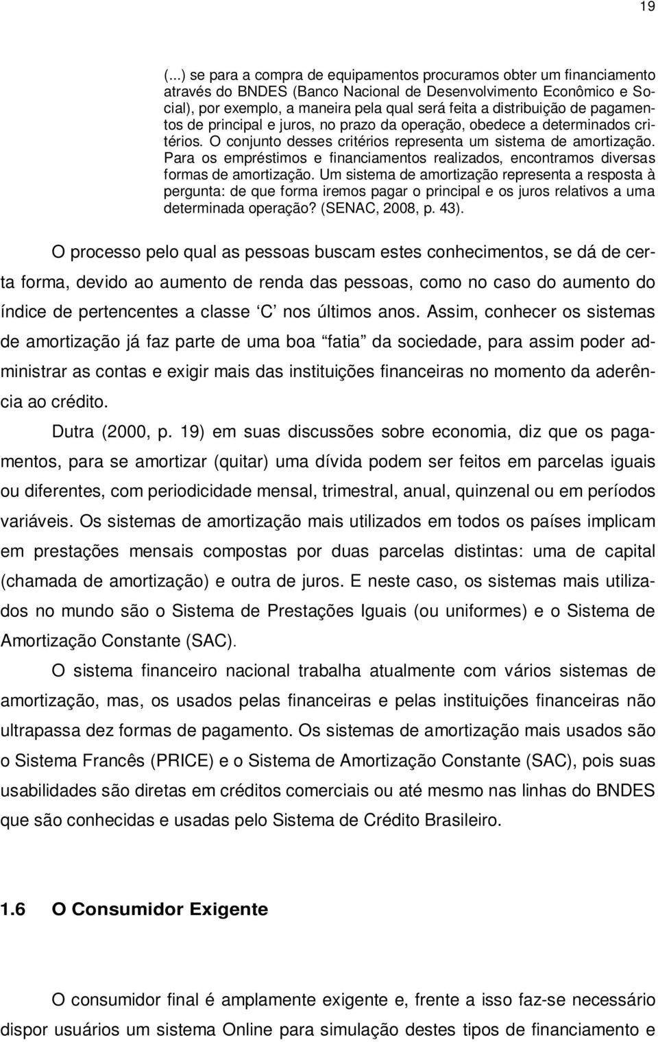 Para os empréstimos e financiamentos realizados, encontramos diversas formas de amortização.