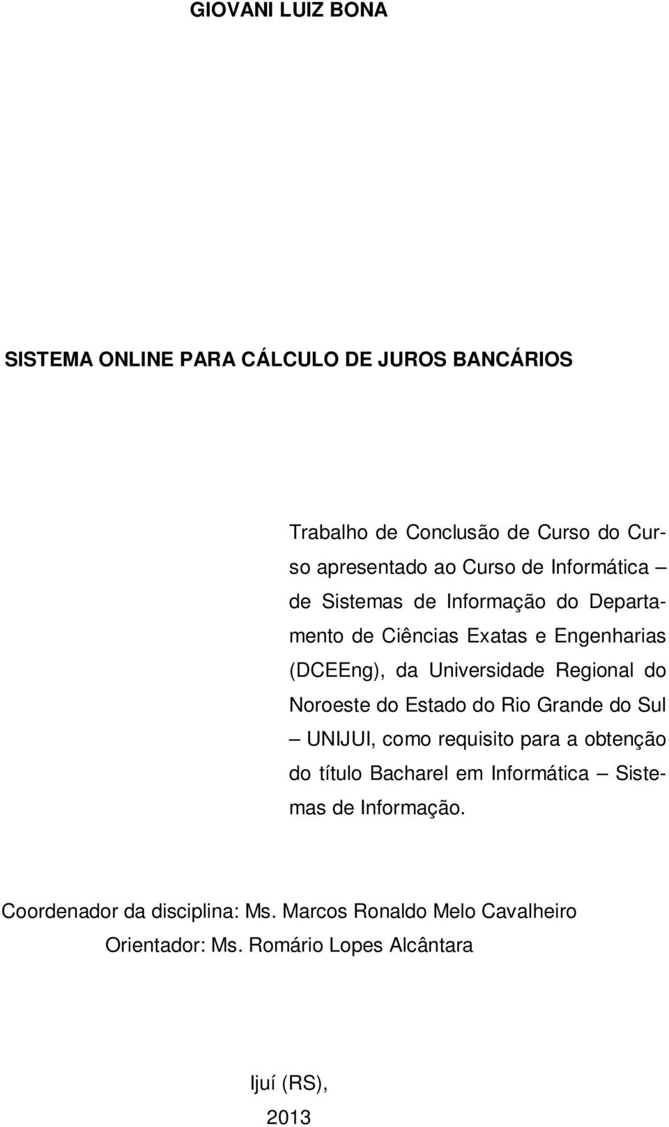 Noroeste do Estado do Rio Grande do Sul UNIJUI, como requisito para a obtenção do título Bacharel em Informática Sistemas de