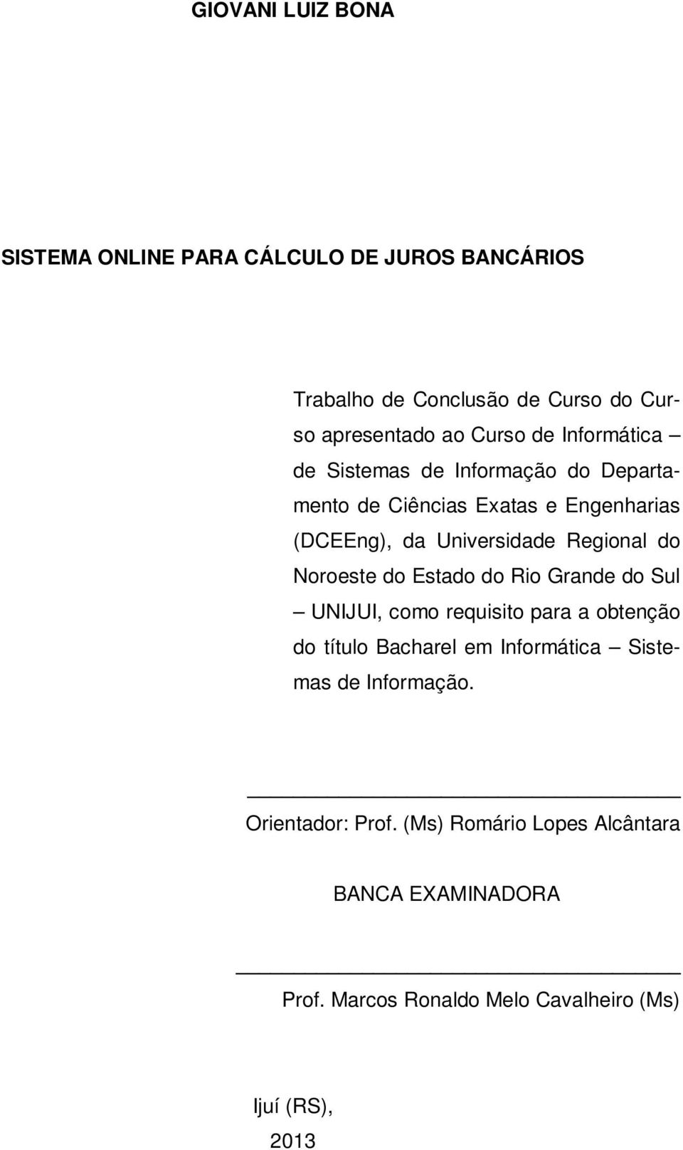 Noroeste do Estado do Rio Grande do Sul UNIJUI, como requisito para a obtenção do título Bacharel em Informática Sistemas de