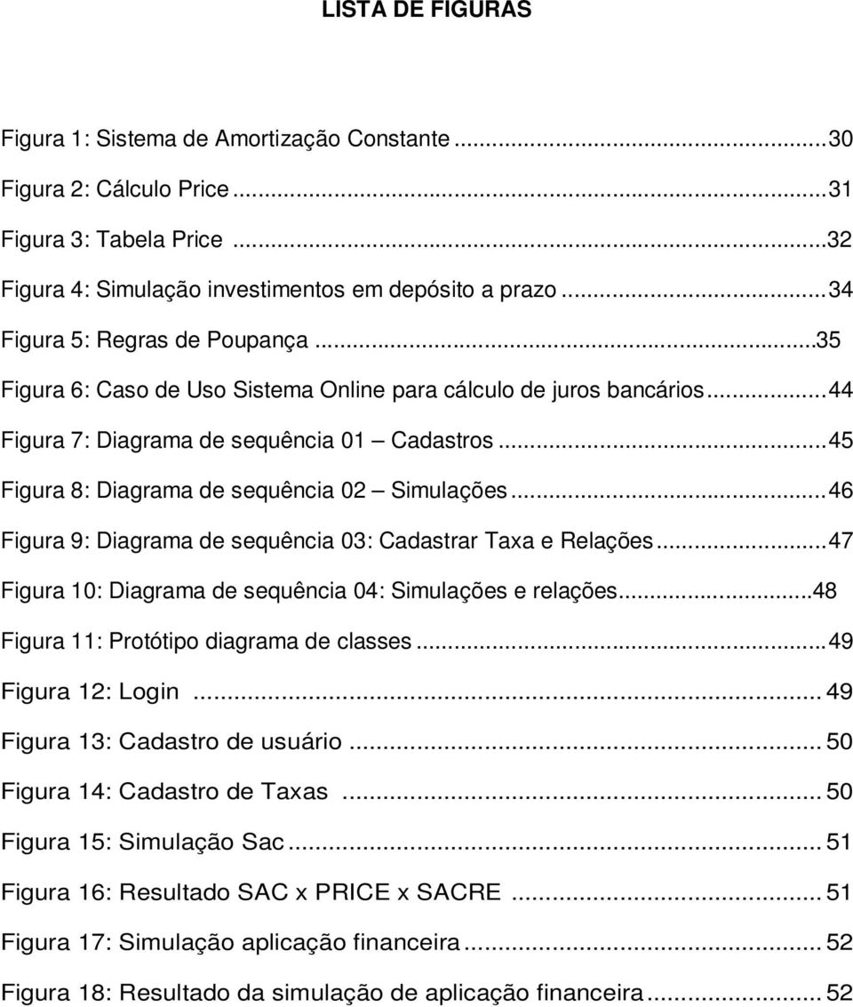 .. 45 Figura 8: Diagrama de sequência 02 Simulações... 46 Figura 9: Diagrama de sequência 03: Cadastrar Taxa e Relações... 47 Figura 10: Diagrama de sequência 04: Simulações e relações.