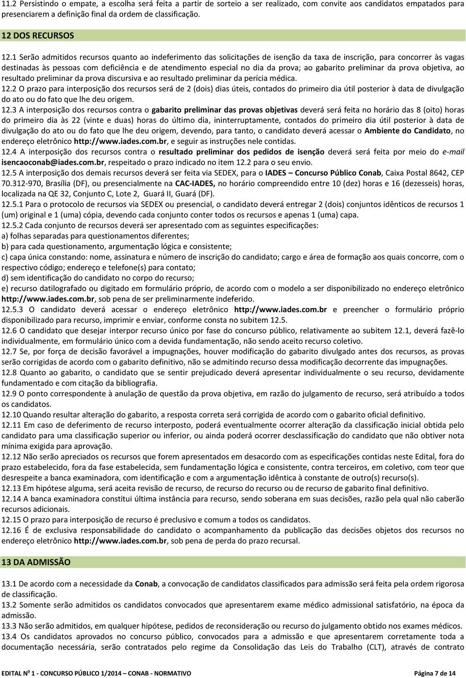 1 Serão admitidos recursos quanto ao indeferimento das solicitações de isenção da taxa de inscrição, para concorrer às vagas destinadas às pessoas com deficiência e de atendimento especial no dia da