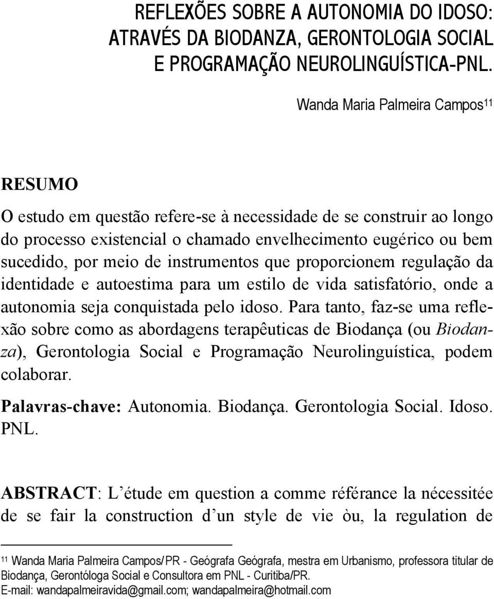 instrumentos que proporcionem regulação da identidade e autoestima para um estilo de vida satisfatório, onde a autonomia seja conquistada pelo idoso.