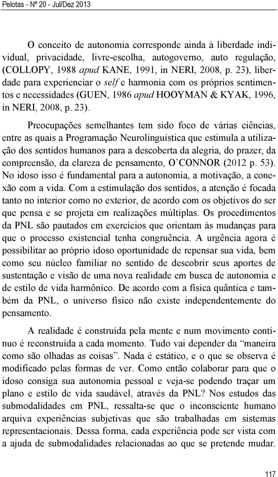 liberdade para experienciar o self e harmonia com os próprios sentimentos e necessidades (GUEN, 1986 apud HOOYMAN & KYAK, 1996, in NERI, 2008, p. 23).