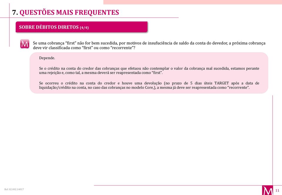 Se o crédito na conta do credor das cobranças que efetuou não contemplar o valor da cobrança mal sucedida, estamos perante uma rejeição e, como tal, a mesma