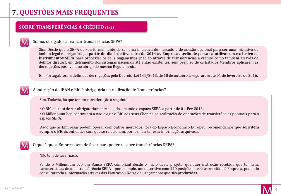 terão de passar a utilizar em exclusivo os instrumentos SEPA para processar os seus pagamentos (não só através de transferências a crédito como também através de débitos diretos), em detrimento dos