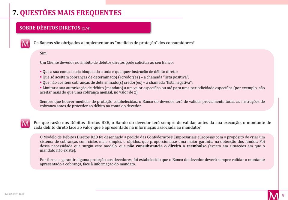 credor(es) a chamada lista positiva ; Que não aceitem cobranças de determinado(s) credor(es) a chamada lista negativa ; Limitar a sua autorização de débito (mandato) a um valor específico ou até para