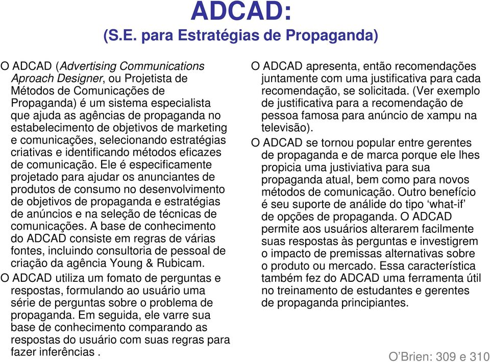 propaganda no estabelecimento de objetivos de marketing e comunicações, selecionando estratégias criativas e identificando métodos eficazes de comunicação.