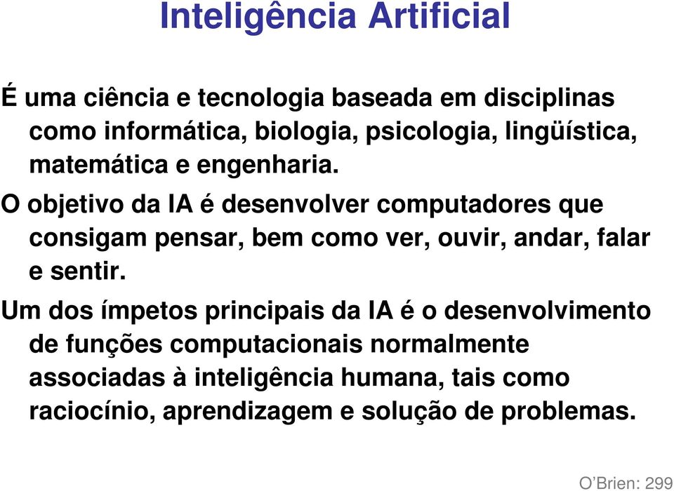 O objetivo da IA é desenvolver computadores que consigam pensar, bem como ver, ouvir, andar, falar e sentir.