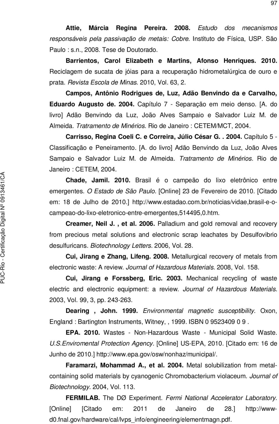 Campos, Antônio Rodrigues de, Luz, Adão Benvindo da e Carvalho, Eduardo Augusto de. 2004. Capítulo 7 - Separação em meio denso. [A.