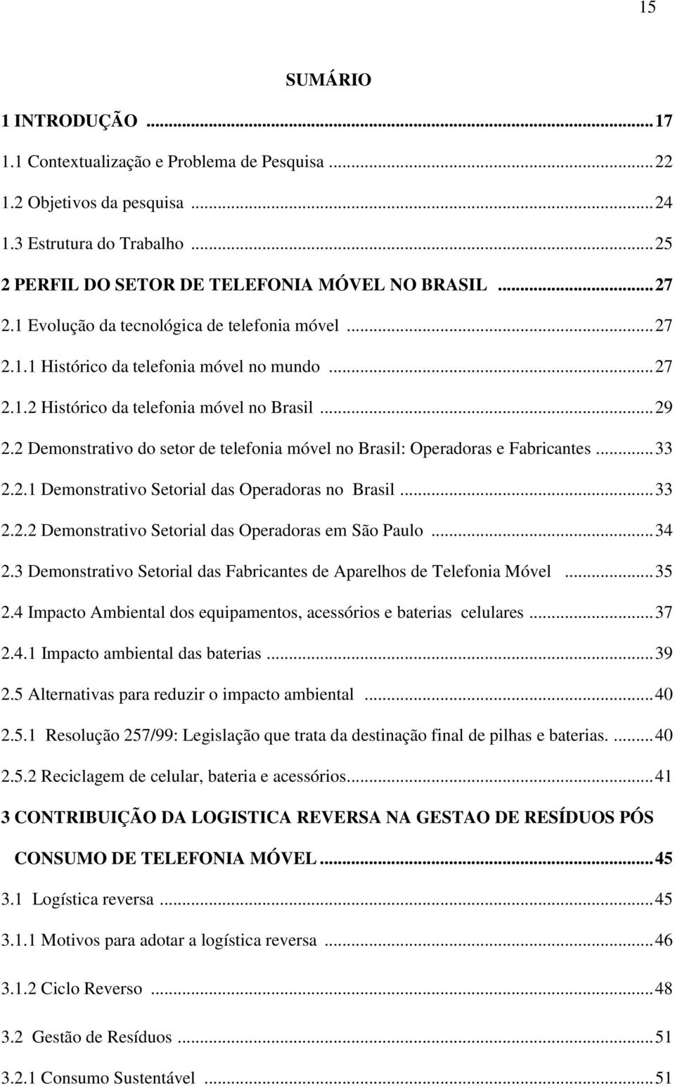 2 Demonstrativo do setor de telefonia móvel no Brasil: Operadoras e Fabricantes... 33 2.2.1 Demonstrativo Setorial das Operadoras no Brasil... 33 2.2.2 Demonstrativo Setorial das Operadoras em São Paulo.