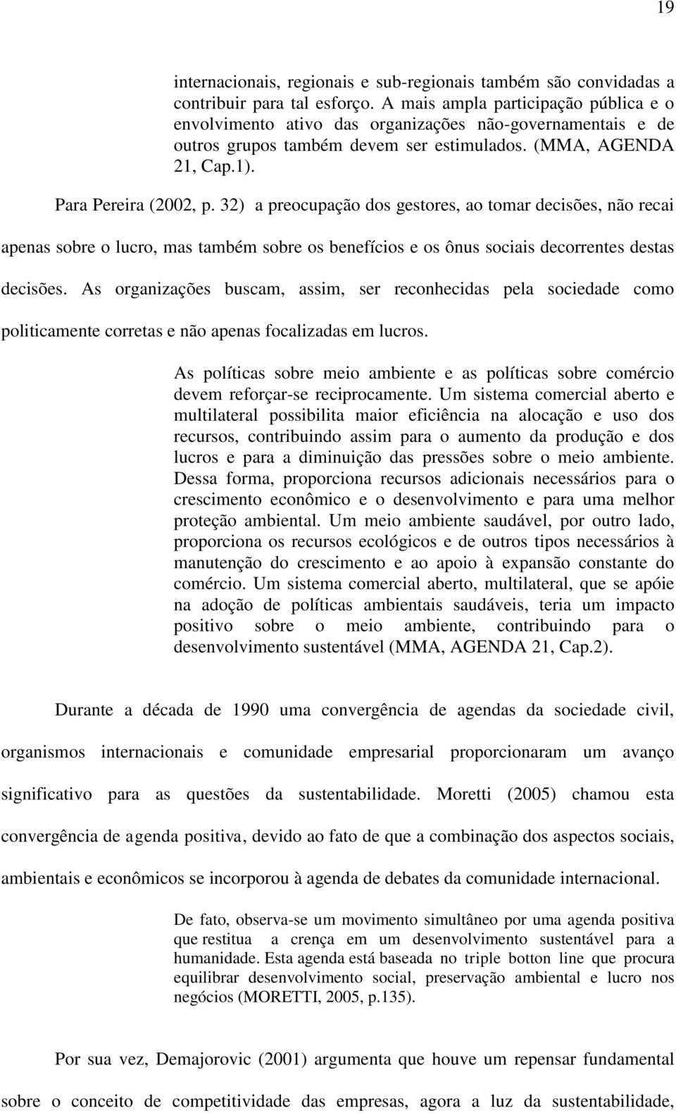 32) a preocupação dos gestores, ao tomar decisões, não recai apenas sobre o lucro, mas também sobre os benefícios e os ônus sociais decorrentes destas decisões.