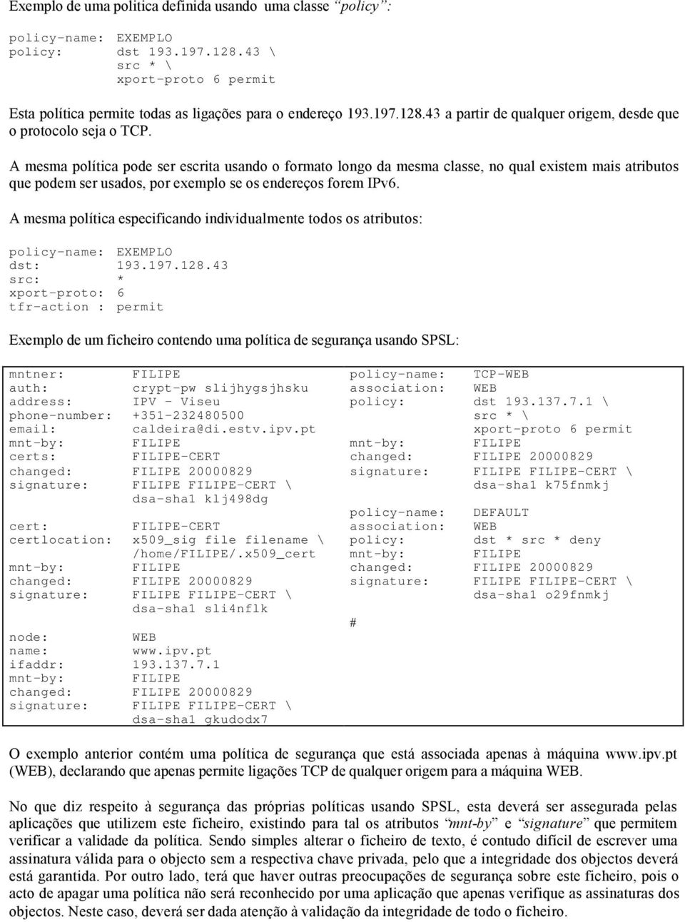 A mesma política especificando individualmente todos os atributos: policy-name: EXEMPLO dst: 193.197.128.