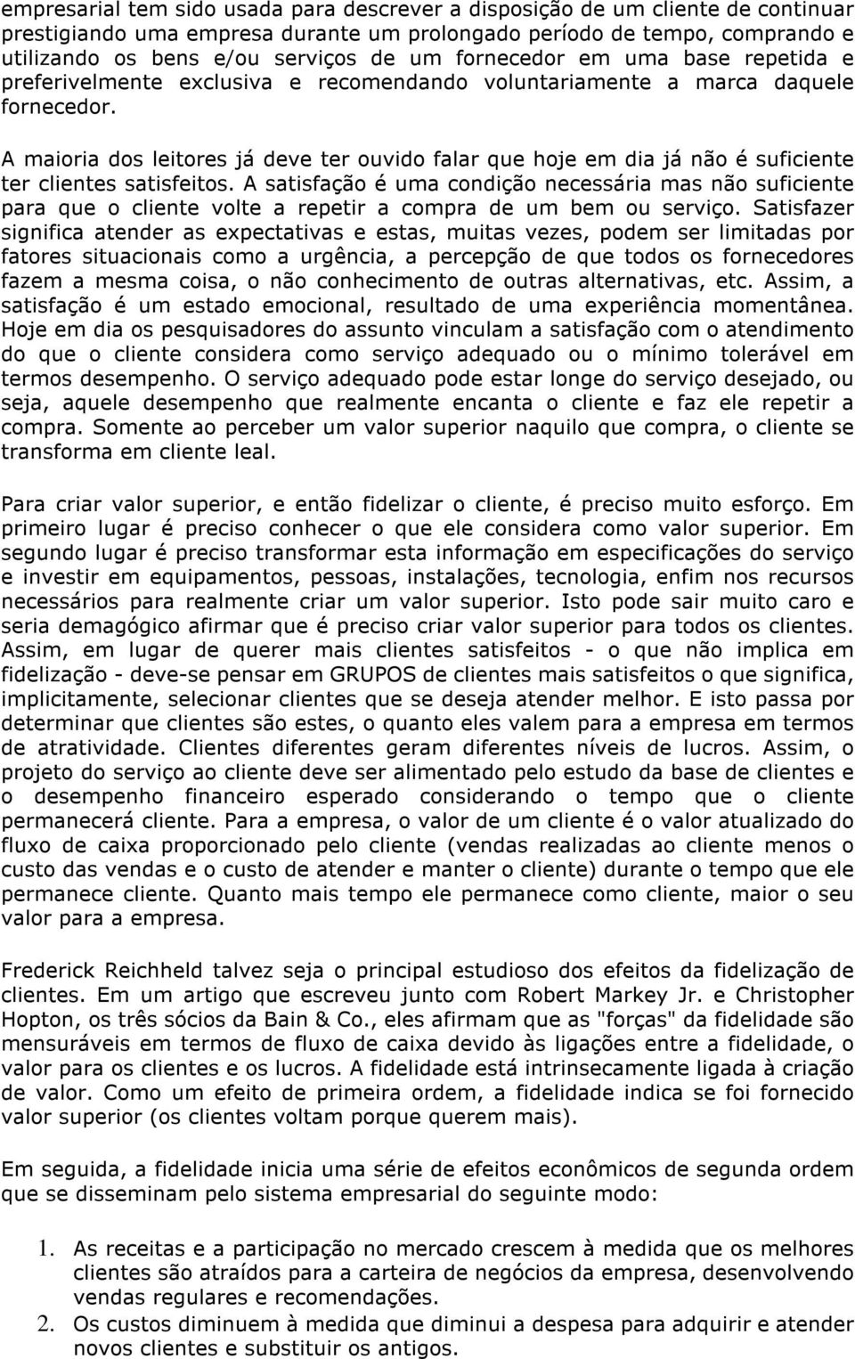 A maioria dos leitores já deve ter ouvido falar que hoje em dia já não é suficiente ter clientes satisfeitos.