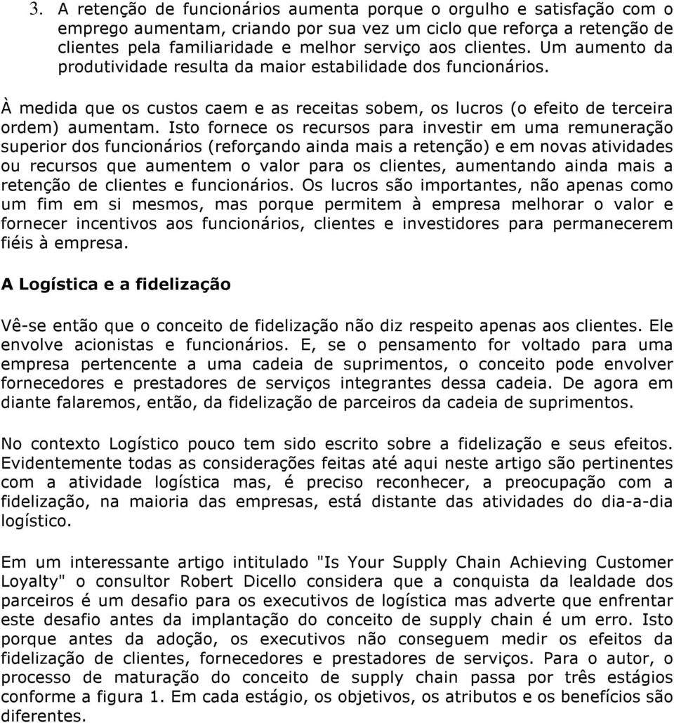 Isto fornece os recursos para investir em uma remuneração superior dos funcionários (reforçando ainda mais a retenção) e em novas atividades ou recursos que aumentem o valor para os clientes,