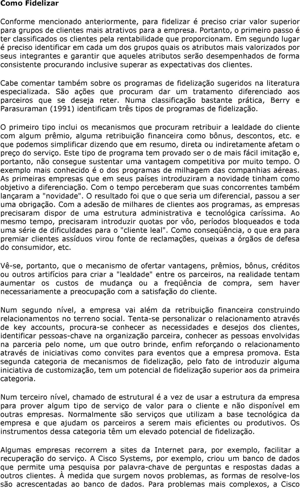 Em segundo lugar é preciso identificar em cada um dos grupos quais os atributos mais valorizados por seus integrantes e garantir que aqueles atributos serão desempenhados de forma consistente