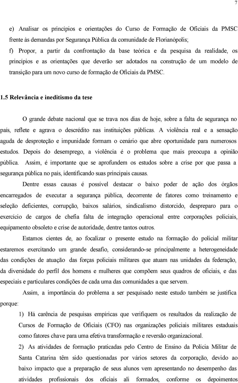 5 Relevância e ineditismo da tese O grande debate nacional que se trava nos dias de hoje, sobre a falta de segurança no país, reflete e agrava o descrédito nas instituições públicas.