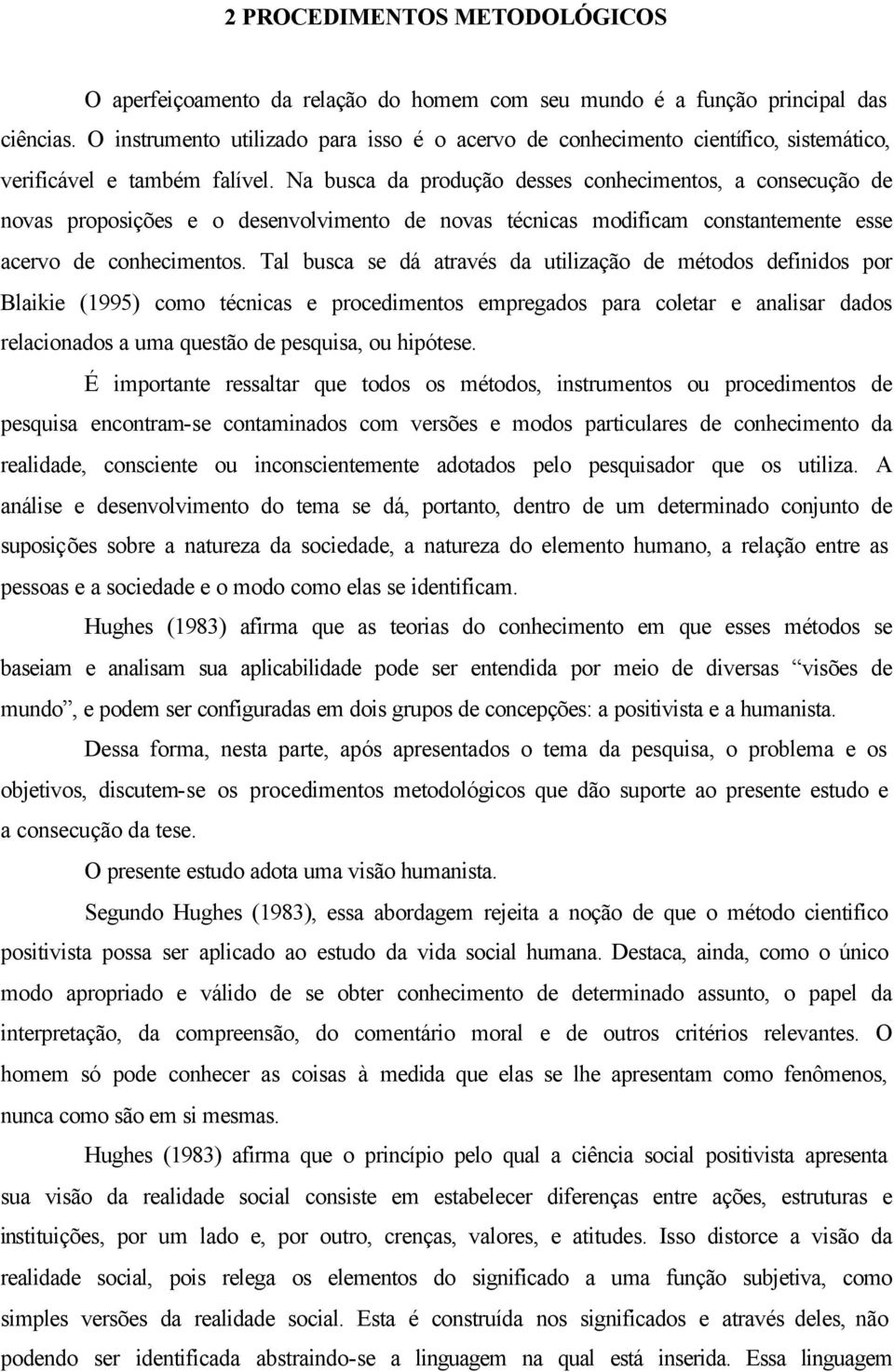 Na busca da produção desses conhecimentos, a consecução de novas proposições e o desenvolvimento de novas técnicas modificam constantemente esse acervo de conhecimentos.