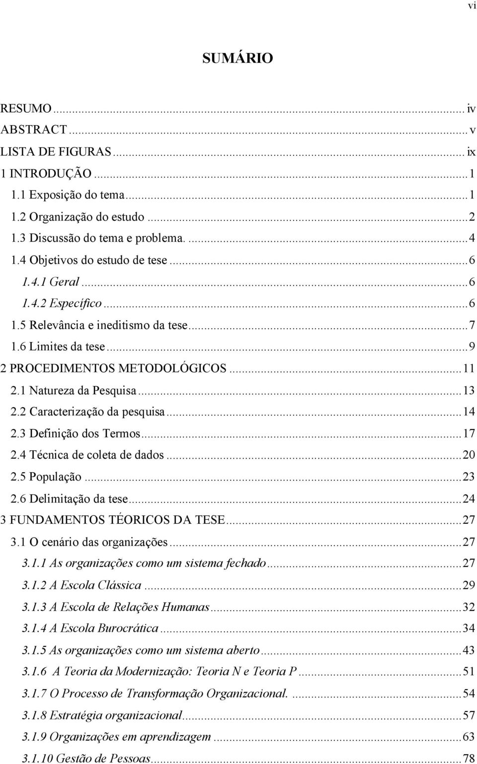 2 Caracterização da pesquisa...14 2.3 Definição dos Termos...17 2.4 Técnica de coleta de dados...20 2.5 População...23 2.6 Delimitação da tese...24 3 FUNDAMENTOS TÉORICOS DA TESE...27 3.