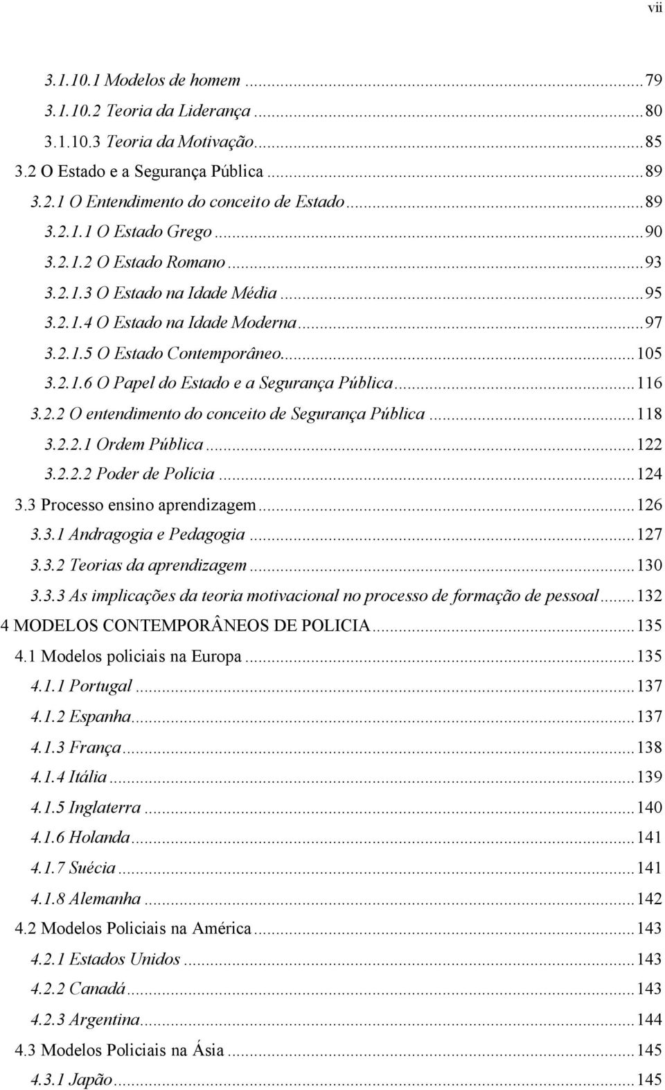 ..116 3.2.2 O entendimento do conceito de Segurança Pública...118 3.2.2.1 Ordem Pública...122 3.2.2.2 Poder de Polícia...124 3.3 Processo ensino aprendizagem...126 3.3.1 Andragogia e Pedagogia...127 3.