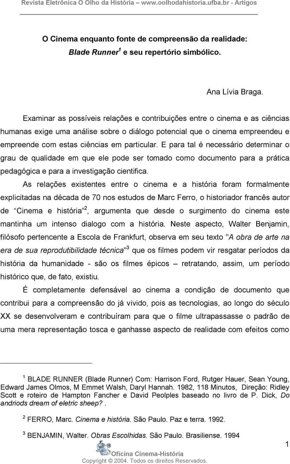 E para tal é necessário determinar o grau de qualidade em que ele pode ser tomado como documento para a prática pedagógica e para a investigação cientifica.