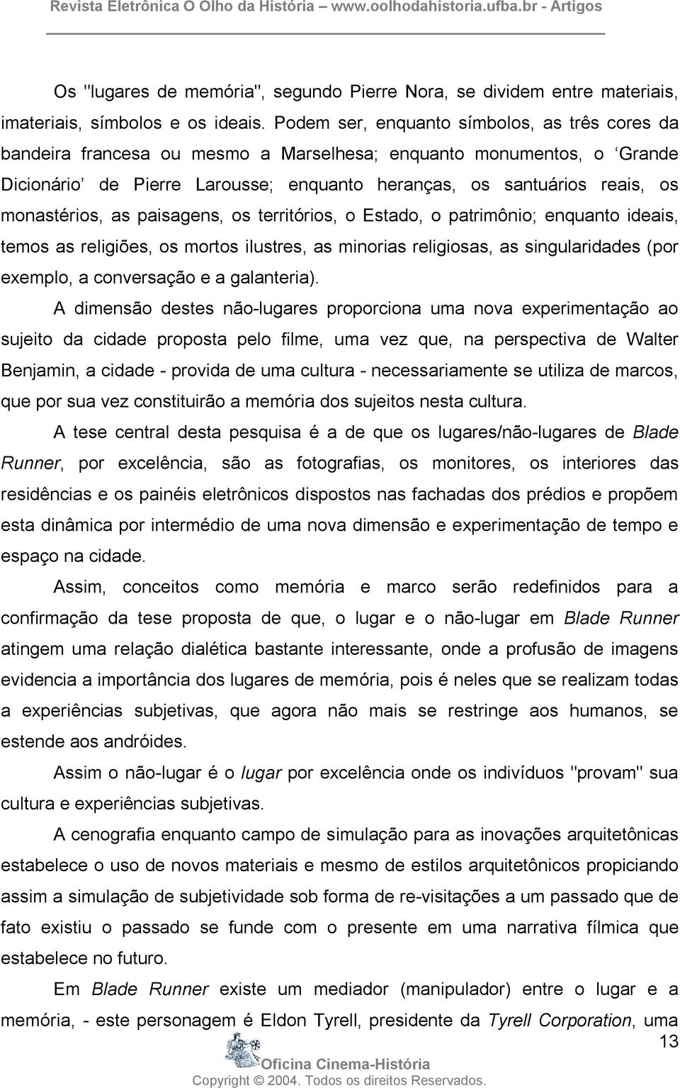 monastérios, as paisagens, os territórios, o Estado, o patrimônio; enquanto ideais, temos as religiões, os mortos ilustres, as minorias religiosas, as singularidades (por exemplo, a conversação e a