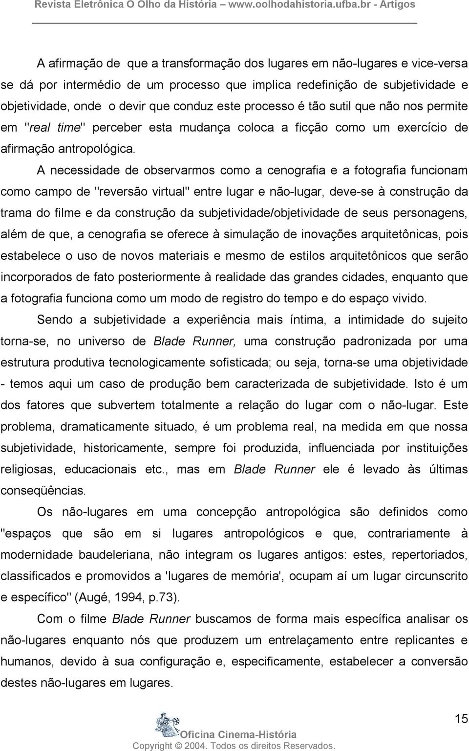 A necessidade de observarmos como a cenografia e a fotografia funcionam como campo de "reversão virtual" entre lugar e não-lugar, deve-se à construção da trama do filme e da construção da