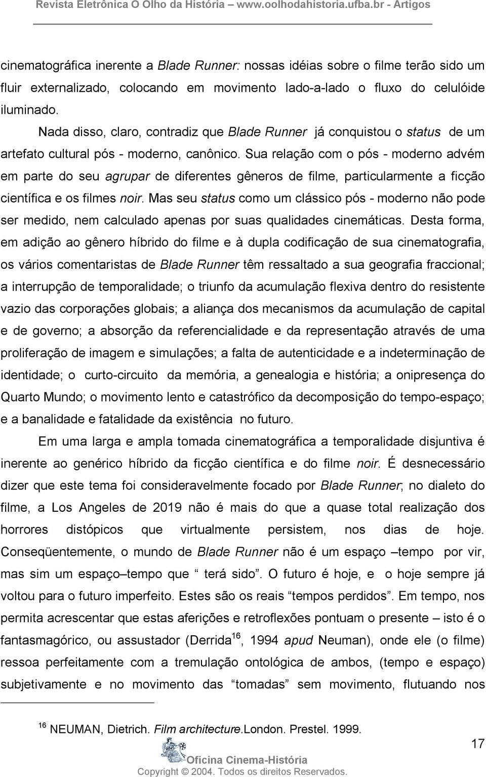 Sua relação com o pós - moderno advém em parte do seu agrupar de diferentes gêneros de filme, particularmente a ficção científica e os filmes noir.